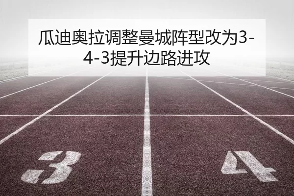 瓜迪奥拉调整曼城阵型改为3-4-3提升边路进攻