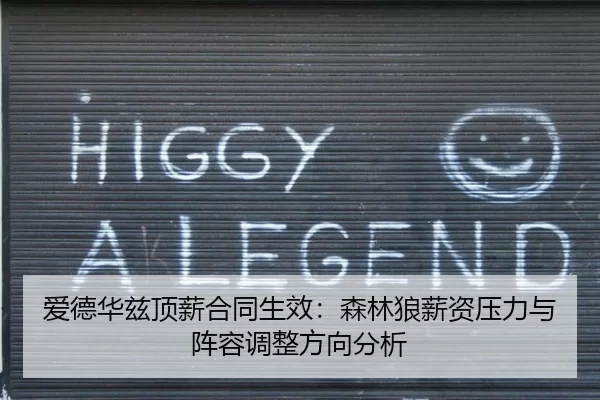 爱德华兹顶薪合同生效：森林狼薪资压力与阵容调整方向分析
